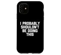 Je ne Devrais Probablement Pas Faire ça - Discours drôle et Sarcastique Coque pour iPhone 11