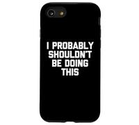 Je ne Devrais Probablement Pas Faire ça - Discours drôle et Sarcastique Coque pour iPhone SE (2020) / 7/8