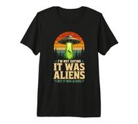 Je ne dis Pas Que c'était des extraterrestres, mais c'était des extraterrestres drôlement affligés T-Shirt Haut de Gamme