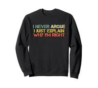 Je ne discute jamais, expliquez Simplement Pourquoi J'Ai Raison, drôle et Sarcastique Sweatshirt