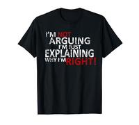 Je ne discute pas, j'explique juste pourquoi j'ai raison ! T-Shirt