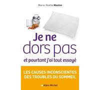 Je ne dors pas et pourtant j'ai tout essayé Les causes inconscientes des troubles du sommeil - Marie-Noëlle Maston - Albin Michel - broché - Guide