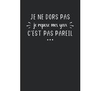 Je ne dors pas je repose mes yeux c'est pas pareil: Carnet de notes Humour matin difficile - 100 pages lignées - cadeau original drôle dormir an cours ou au travail