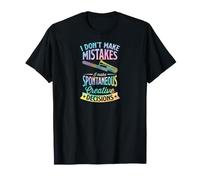 Je ne Fais Pas d'erreurs, Je Prends des décisions créatives spontanées T-Shirt