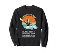 Je ne Fais Pas du Kayak en Eau vive Parce Que J'adore Faire du Kayak Sweatshirt