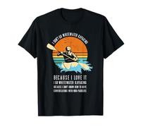 Je ne Fais Pas du Kayak en Eau vive Parce Que J'adore Faire du Kayak T-Shirt