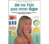 Je ne fais pas mon age - Préservez votre beauté, restez en forme, mettez-vous en valeur