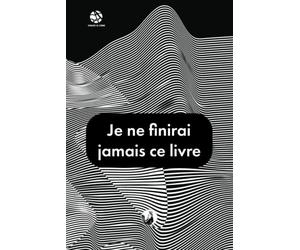 Je ne finirai jamais ce livre