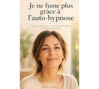 Je ne fume plus grâce à l'auto-hypnose: La méthode simple pour devenir non-fumeur sans stress ni compensation