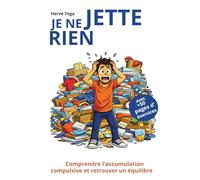Je ne jette rien: Comprendre l’accumulation compulsive et retrouver un équilibre