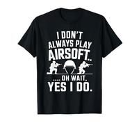 Je ne joue pas toujours à l'airsoft Oh attends, oui, je le fais T-Shirt