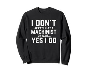 Je ne Joue Pas Toujours Un machiniste Sweatshirt