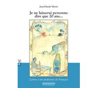 Je ne laisserai personne dire que 20 ans ... Lettres à un professeur de Français - Jean-Claude Morin - Complicites Eds - relié - Essai