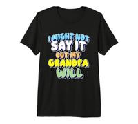 Je ne Le dirai Peut-être Pas, mais Mon Grand-père Le fera T-Shirt Haut de Gamme