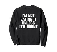 Je ne Le mangerai Pas à Moins qu'il ne Soit brûlé - C'est Amusant de dire Novelty Food Sweatshirt