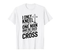 Je ne m'agenouille Que Devant Un Seul Homme, il est Mort sur la Croix T-Shirt