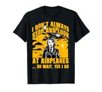 Je ne m'arrête pas toujours et regarde les avions oh attendez oui je le fais T-Shirt