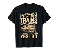 Je ne m'arrête pas toujours pour regarder les trains Oh attends, oui, je le fais T-Shirt
