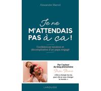 Je ne m'attendais pas à ça ! Confidences tendres et décomplexées d'un papa engagé - Papa Plume (Alexandre Marcel) - Larousse - broché - Essai