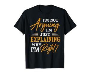 Je ne me Dispute Pas, j'explique Juste Pourquoi J'Ai Raison T-Shirt