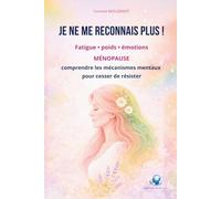 Je ne me reconnais plus: Fatigue, poids, émotions : comprendre les mécanismes mentaux de la ménopause pour cesser de résister