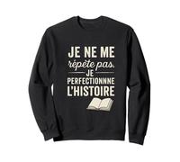Je ne me répète Pas. Je perfectionne l'histoire. Sweatshirt