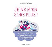 Je ne m'en sors plus ! Apprendre à redéfinir ses priorités et résister à l'éparpillement