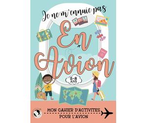 Je ne m'ennuie pas en avion: Mon cahier d'activités pour l'avion, de 5 à 8 ans
