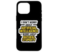 Je ne m'inquiète Pas pour l'IA, Je m'inquiète pour la stupidité Naturelle C'est drôle Coque pour iPhone 16 Pro Max