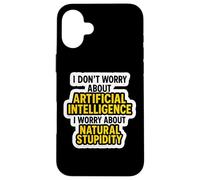 Je ne m'inquiète Pas pour l'IA, Je m'inquiète pour la stupidité Naturelle C'est drôle Coque pour iPhone 16 Plus