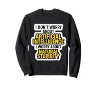 Je ne m'inquiète Pas pour l'IA, Je m'inquiète pour la stupidité Naturelle C'est drôle Sweatshirt