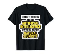 Je ne m'inquiète Pas pour l'IA, Je m'inquiète pour la stupidité Naturelle C'est drôle T-Shirt