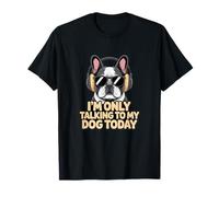 Je ne Parle qu'à Mon Chien Aujourd'hui, Bouledogue français Cool T-Shirt