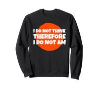 Je ne Pense Pas Donc Que Je ne suis Pas Un intellectuel drôle Sweatshirt