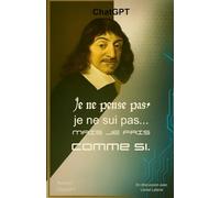 Je ne pense pas, je ne suis pas... mais je fais comme si.: Réflection d'une IA à travers vos questions.