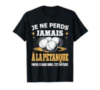 Je ne perds jamais à la pétanque - Humour Joueur de Boules T-Shirt
