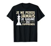 Je Ne Perds Jamais Je Gagne Ou J'apprends Drôle Échecs T-Shirt
