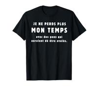 Je ne perds Plus Mon Temps avec des Gens Qui auraient dû T-Shirt