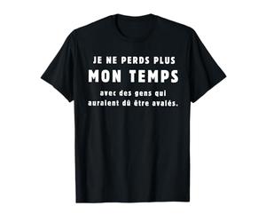 Je ne perds Plus Mon Temps avec des Gens Qui auraient dû T-Shirt