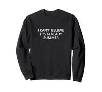 Je ne peux pas croire que c'est déjà l'été Sweatshirt