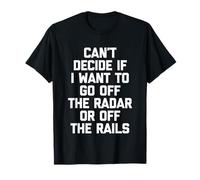 Je ne Peux Pas décider si Je Veux Sortir du Radar ou des Rails T-Shirt