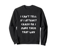 Je ne Peux Pas dire si j'attire des Fous ou si Je Les rends de Cette façon Sweatshirt