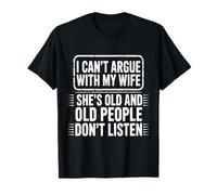 Je ne Peux Pas discuter avec ma Femme, Elle est Plus âgée Que Moi, drôle de Mari T-Shirt