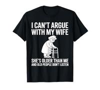 Je ne Peux Pas discuter avec ma Femme, Elle est Plus âgée Que Moi T-Shirt