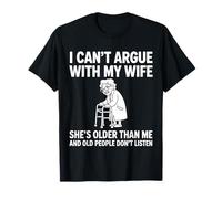 Je ne Peux Pas discuter avec ma Femme, Elle est Plus âgée Que Moi T-Shirt