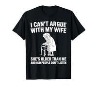Je ne Peux Pas discuter avec ma Femme, Elle est Plus âgée Que Moi T-Shirt