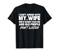 Je ne peux pas discuter avec ma femme, elle est plus âgée que moi T-Shirt