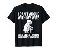 Je ne Peux Pas discuter avec ma Femme, Elle est Plus âgée Que Moi T-Shirt