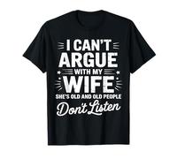 Je ne Peux Pas discuter avec ma Femme, Elle est Plus âgée Que Moi T-Shirt