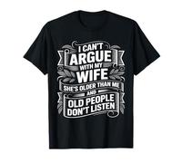 Je ne Peux Pas discuter avec ma Femme, Elle est Plus âgée Que Moi T-Shirt